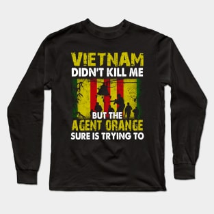 Vietnam Didn't Kill Me But The Agent Orange Sure is Trying to T-Shirt Vietnam Veteran Long Sleeve T-Shirt